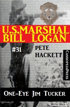 U.S. Marshal Bill Logan, Band 31: One-Eye Jim Tucker (eBook, ePUB) - Hackett, Pete