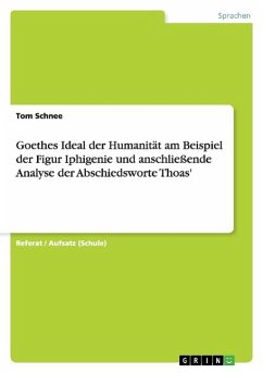 Goethes Ideal der Humanität am Beispiel der Figur Iphigenie und anschließende Analyse der Abschiedsworte Thoas' - Schnee, Tom