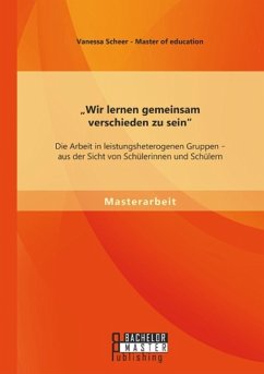 ¿Wir lernen gemeinsam verschieden zu sein¿: Die Arbeit in leistungsheterogenen Gruppen - aus der Sicht von Schülerinnen und Schülern - Scheer, Vanessa