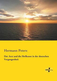 Der Arzt und die Heilkunst in der deutschen Vergangenheit - Peters, Hermann