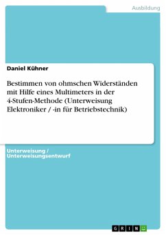 Bestimmen von ohmschen Widerständen mit Hilfe eines Multimeters in der 4-Stufen-Methode (Unterweisung Elektroniker / -in für Betriebstechnik) (eBook, PDF) - Kühner, Daniel
