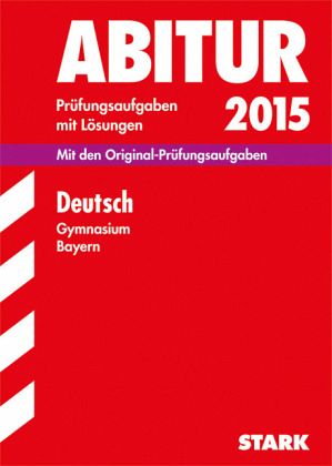 Deutsch, Gymnasium Bayern / Abitur 2015 Deutsch, Gymnasium Bayern / Abitur 2015