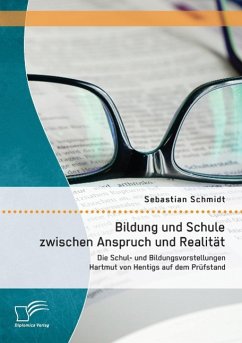 Bildung und Schule zwischen Anspruch und Realität: Die Schul- und Bildungsvorstellungen Hartmut von Hentigs auf dem Prüfstand - Schmidt, Sebastian