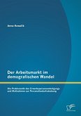 Der Arbeitsmarkt im demografischen Wandel: Die Problematik des Erwerbspersonenrückgangs und Maßnahmen zur Personalbedarfsdeckung