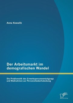 Der Arbeitsmarkt im demografischen Wandel: Die Problematik des Erwerbspersonenrückgangs und Maßnahmen zur Personalbedarfsdeckung - Kowalik, Anna