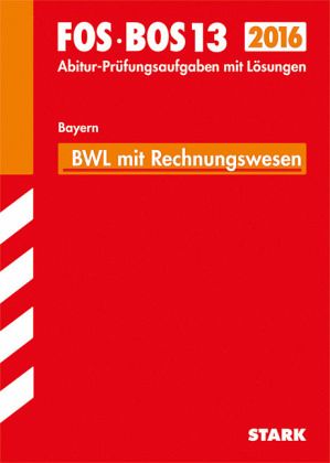 Betriebswirtschaftslehre mit Rechnungswesen / FOS / BOS 13 Bayern, 2015 Betriebswirtschaftslehre mit Rechnungswesen / FOS / BOS 13 Bayern, 2015