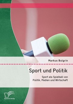Sport und Politik: Sport als Spielball von Politik, Medien und Wirtschaft - Bulgrin, Markus