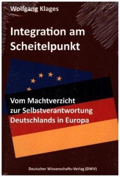 Integration am Scheitelpunkt. Vom Machtverzicht zur Selbstverantwortung Deutschlands in Europa - Klages, Wolfgang