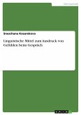 Linguistische Mittel zum Ausdruck von Gefühlen beim Gespräch Linguistische Mittel zum Ausdruck von Gefühlen beim Gespräch