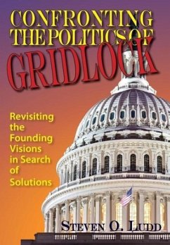 Confronting the Politics of Gridlock, Revisiting the Founding Visions in Search of Solutions - Ludd, Steven O.