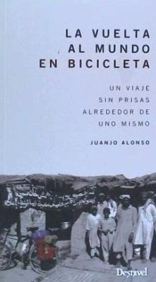 La vuelta al mundo en bicicleta : un viaje sin prisas alrededor de uno mismo - Alonso, Juanjo