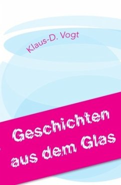 Geschichten aus dem Glas - Vogt, Klaus-D.