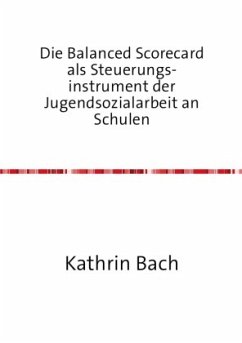 Die Balanced Scorecard als Steuerungsinstrument der Jugendsozialarbeit an Schulen - Bach, Kathrin