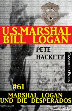 U.S. Marshal Bill Logan, Band 61: Marshal Logan und die Desperados (eBook, ePUB) - Hackett, Pete