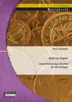 Gold ins Depot! Investitionsmöglichkeiten für den Anleger - Lakmayer, Paul