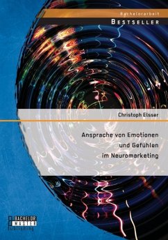 Ansprache von Emotionen und Gefühlen im Neuromarketing - Elsser, Christoph