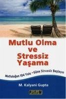 Mutlu Olma ve Stressiz Yasama - Kalyani Gupta, M.