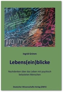 Lebens(ein)blicke. Nachdenken über das Leben mit psychisch belasteten Menschen - Grimm, Ingrid