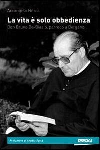 La vita è solo obbedienza. Don Bruno De-Biasio, parroco a Dergano - Berra, Arcangelo