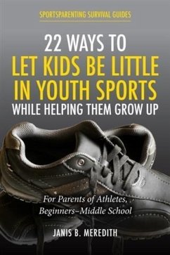 22 Ways to Let Kids be Little in Youth Sports While Helping Them Grow Up (eBook, ePUB) - Meredith, Janis B.