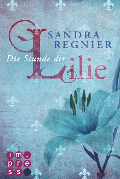 Die Stunde der Lilie / Lilien Bd.1 (eBook, ePUB) - Regnier, Sandra