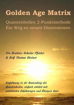 Golden Age Matrix Quantenheilen 2-Punktmethode (eBook, ePUB) - Steiner, Rolf Thomas; Schulze Pfister, Beatrice
