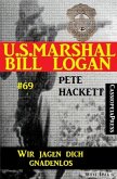 U.S. Marshal Bill Logan Band 69: Wir jagen dich gnadenlos (eBook, ePUB)