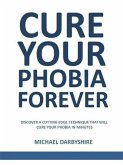 Cure Your Phobia Forever (eBook, ePUB) Cure Your Phobia Forever (eBook, ePUB)