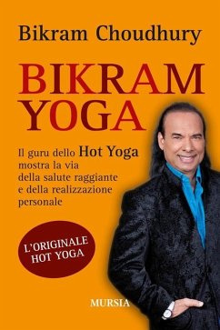 Bikram yoga. Il guru dello Hot Yoga mostra la via della salute raggiante e della realizzazione personale - Choudhury, Bikram