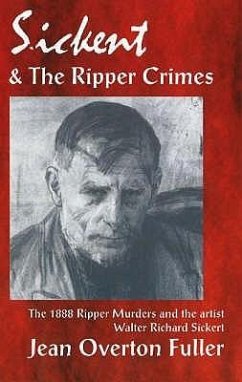 Sickert and the Ripper Crimes: 1888 Ripper Murders and the artist Walter Richard Sickert - Overton Fuller, Jean