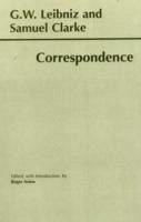 Leibniz and Clarke: Correspondence - Leibniz, Gottfried Wilhelm; Clarke, Samuel; Ariew, Roger