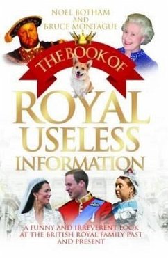 The Book of Royal Useless Information: A Funny and Irreverent Look at the British Royal Family Past and Present - Bruce Montague, Noel BothaM &