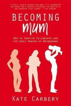Becoming Mum: How to Survive Childbirth and the Early Months of Motherhood - Carbery, Kate