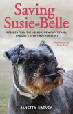 Saving Susie-Belle - Rescued from the Horrors of a Puppy Farm, One Dog's Uplifting True Story