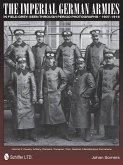 The Imperial German Armies in Field Grey Seen Through Period Photographs - 1907-1918: Volume 3: Cavalry, Artillery, Pioneers, Transport, Train, Medica