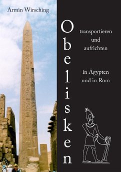 Obelisken transportieren und aufrichten in Ägypten und in Rom (eBook, ePUB) - Wirsching, Armin