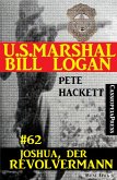 U.S. Marshal Bill Logan, Band 62: Joshua, der Revolvermann (eBook, ePUB)