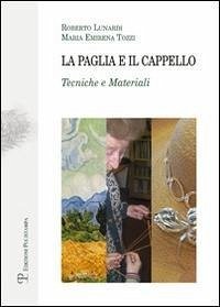 La paglia e il cappello. Tecniche e materiali - Lunardi, Roberto; Tozzi, Maria Emirena La paglia e il cappello. Tecniche e materiali - Lunardi, Roberto; Tozzi, Maria Emirena