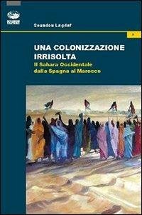 Cover Una colonizzazione irrisolta. Il Sahara Occidentale dalla Spagna al Marocco