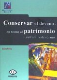 Conservar el devenir : en torno al patrimonio cultural valenciano