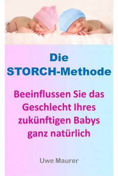 Die Storch-Methode - Beeinflussen Sie das Geschlecht Ihres zukünftigen Babys ganz natürlich (eBook, ePUB) - Maurer, Uwe