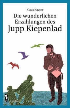 Die wunderlichen Erzählungen des Jupp Kiepenlad - Kayser, Klaus