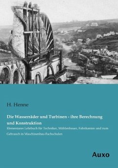 Die Wasserräder und Turbinen - ihre Berechnung und Konstruktion - Henne, H.