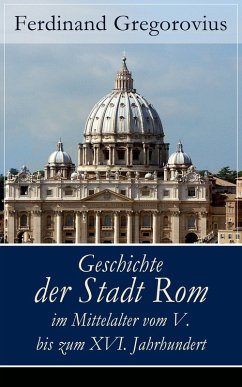 Geschichte der Stadt Rom im Mittelalter vom V. bis zum XVI. Jahrhundert (eBook, ePUB) - Gregorovius, Ferdinand