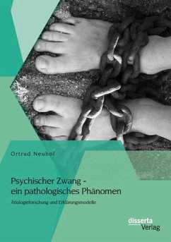 Psychischer Zwang - ein pathologisches Phänomen: Ätiologieforschung und Erklärungsmodelle - Neuhof, Ortrud