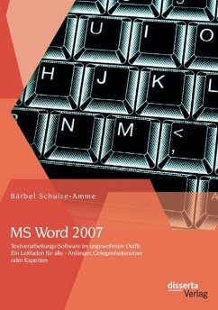 MS Word 2007 - Textverarbeitungs-Software im ungewohnten Outfit: Ein Leitfaden für alle - Anfänger, Gelegenheitsnutzer oder Experten - Schulze-Amme, Bärbel