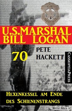 U.S. Marshal Bill Logan 70: Hexenkessel am Ende des Schienenstrangs (eBook, ePUB) - Hackett, Pete