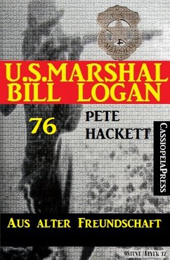 U.S. Marshal Bill Logan Band 76: Aus alter Freundschaft (eBook, ePUB) - Hackett, Pete