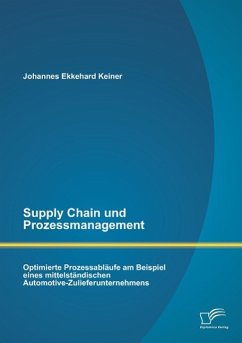 Supply Chain und Prozessmanagement. Optimierte Prozessabläufe am Beispiel eines mittelständischen Automotive-Zulieferunternehmens - Ekkehard Keiner, Johannes