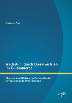 Wachstum durch Direktvertrieb im E-Commerce: Chancen und Risiken im Online-Handel für herstellende Unternehmen - Flick, Christian